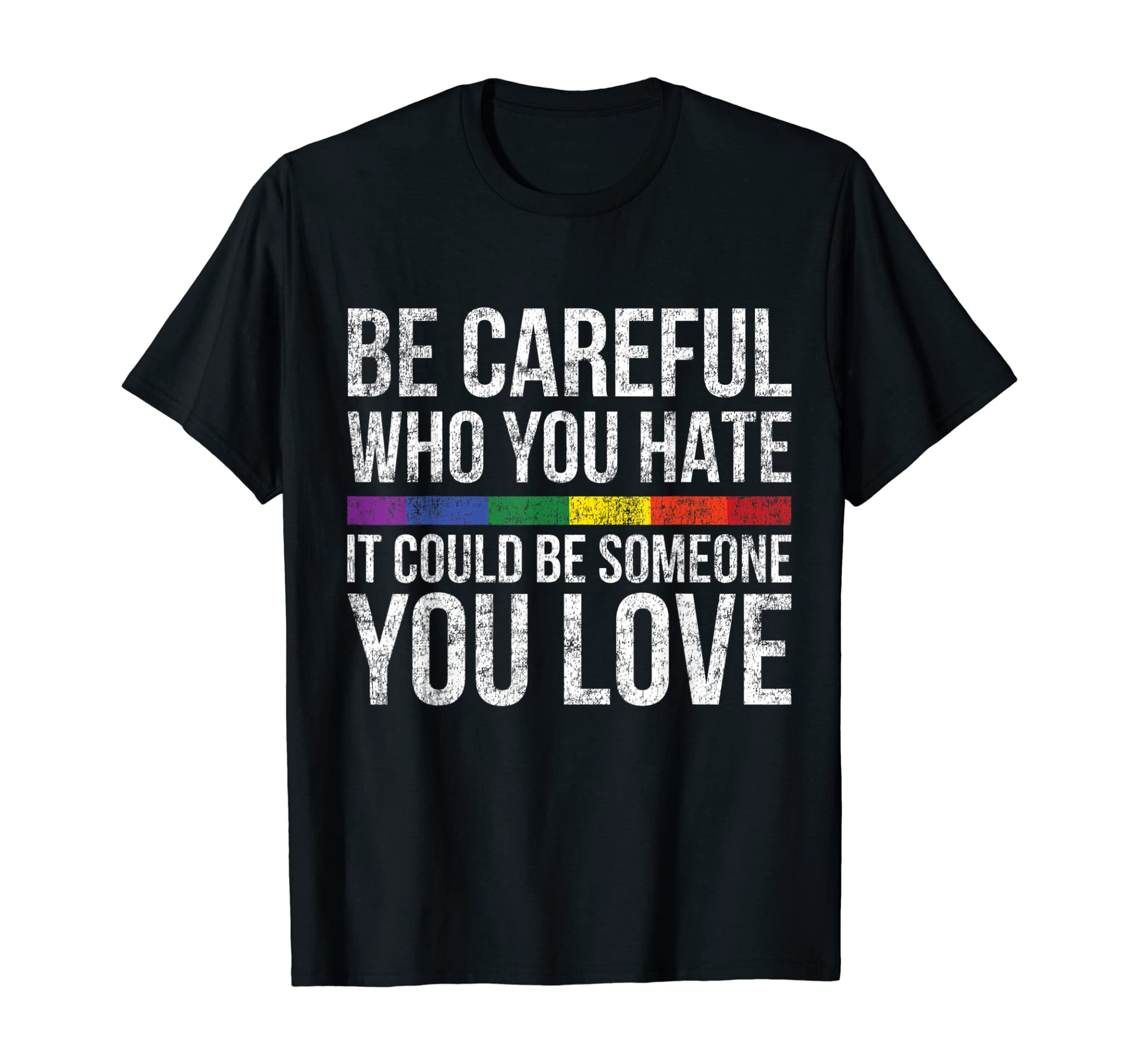 Be Careful Who You Hate It Could Be Someone You Love Lgbt T-Shirt