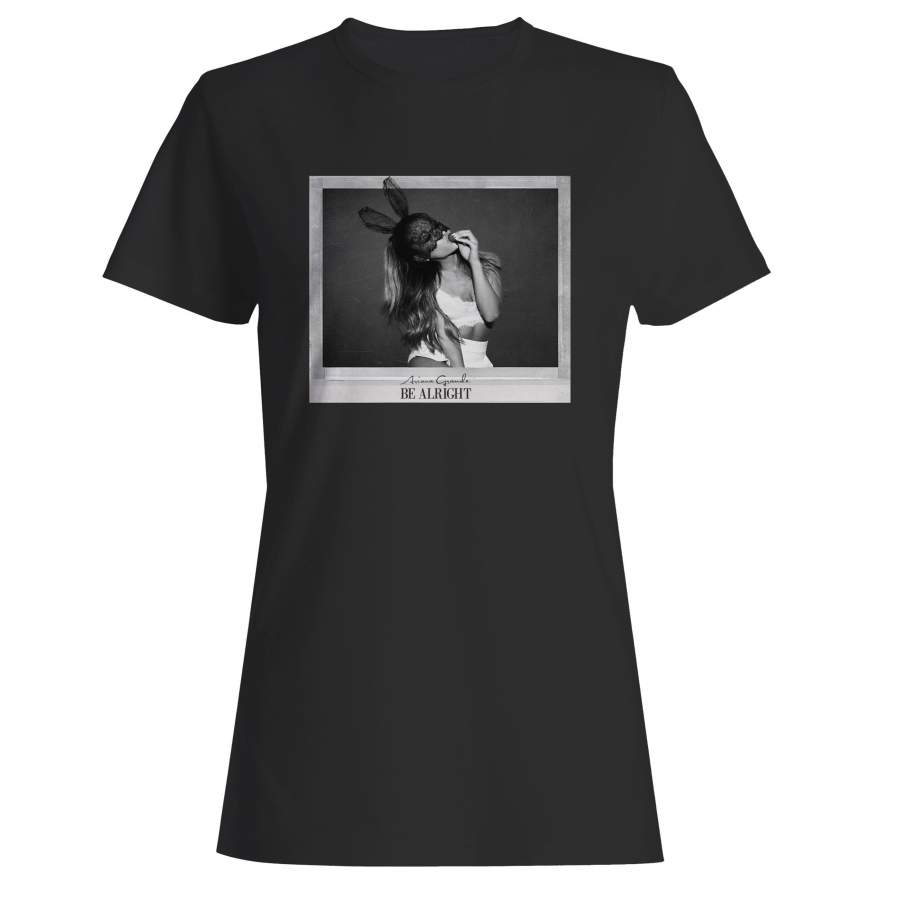 Ariana Grande Be Alright Woman’s T-Shirt