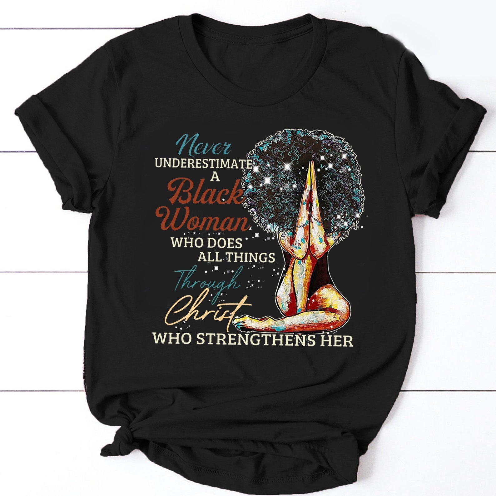 Never Underestimate A Black Woman Who Does All Things Through Christ Who Strengthens Her Black Queen African American Women Melanin T-Shirt