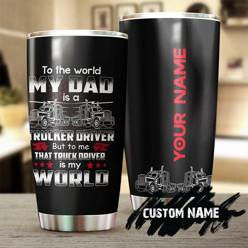 Trucker To My Dad To Me My Trucker Dad Is My World Tumbler-Birthday Gift Christmas Gift Father’S Day Gift For Dad From Son