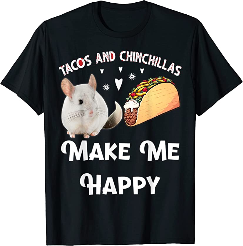 Tacos And Chinchillas Make Me Happy-animal Love Funny Pet T-Shirt