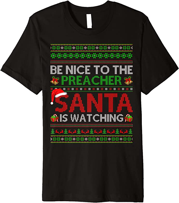 Be Nice To The Preacher Santa Is Watching Ugly Christmas Premium T-Shirt