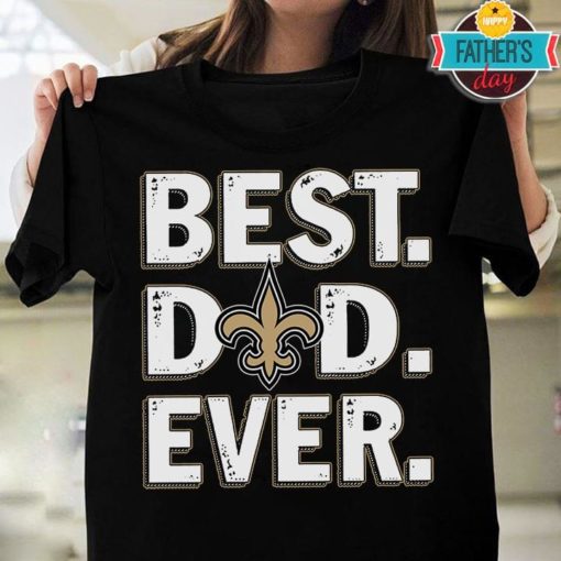 Best Dad Ever New Orleans Saints Father’S Day T-Shirt Sweatshirt Hoodie