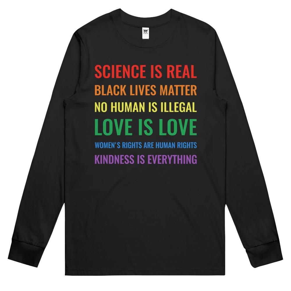 Science Is Real! Black Lives Matter! No Human Is Illegal! Love Is Love! Women’S Rights Are Human Rights! Kindness Is Everything! Long Sleeve T Shirts