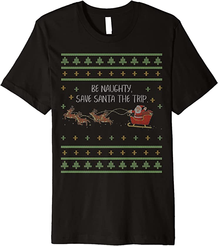 Be Naughty Save Santa The Trip Ugly Christmas Sweater Xmas Premium T-Shirt