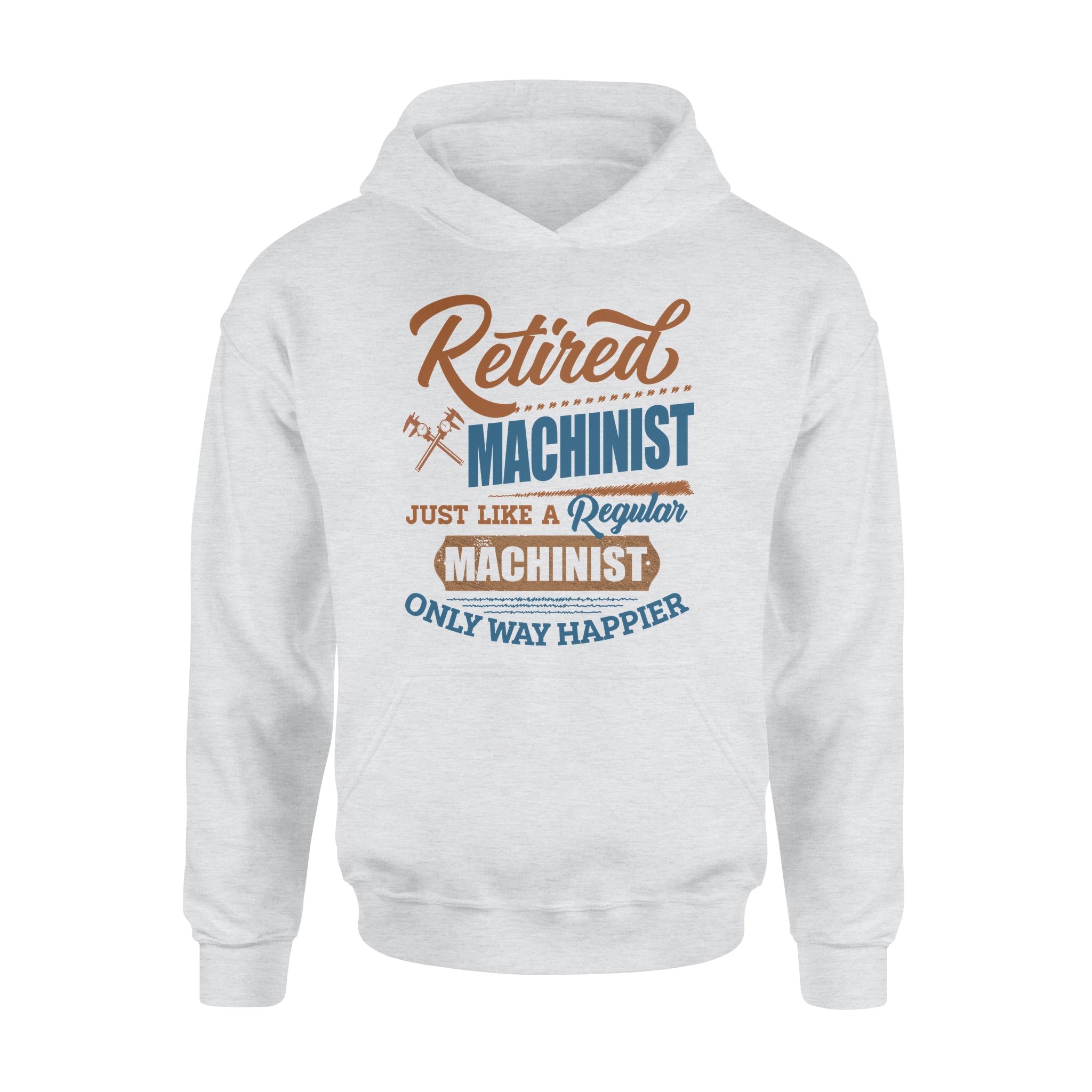 Retired Machinist Just Like A Regular Machinist Only Way Happier – Premium Hoodie