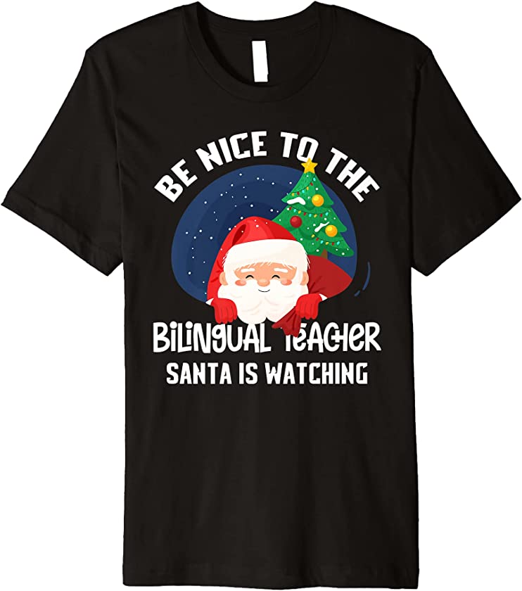 Be Nice To Bilingual Teacher Santa Is Watching Funny Xmas Premium T-Shirt