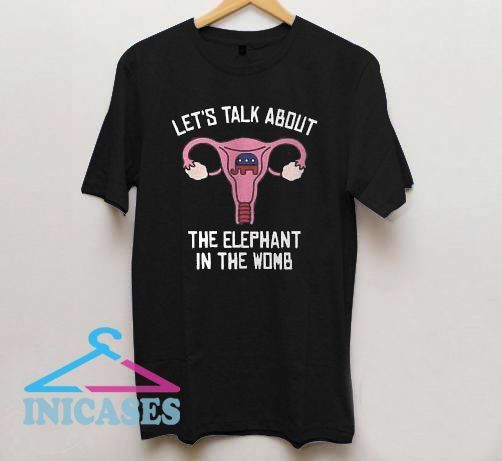 Let S Talk About The Elephant In The Womb Shirt