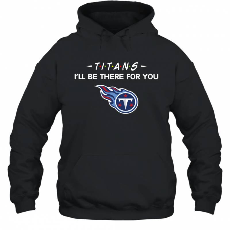 Titans I’ll Be There For You Tennessee Titans Hoodie