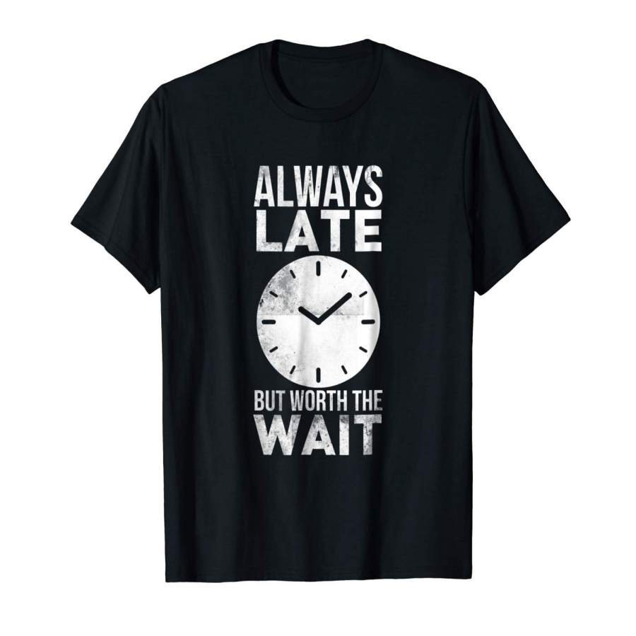 Always Late But Worth The Wait Funny T-Shirt Men’S Short Sleeve T-Shirt