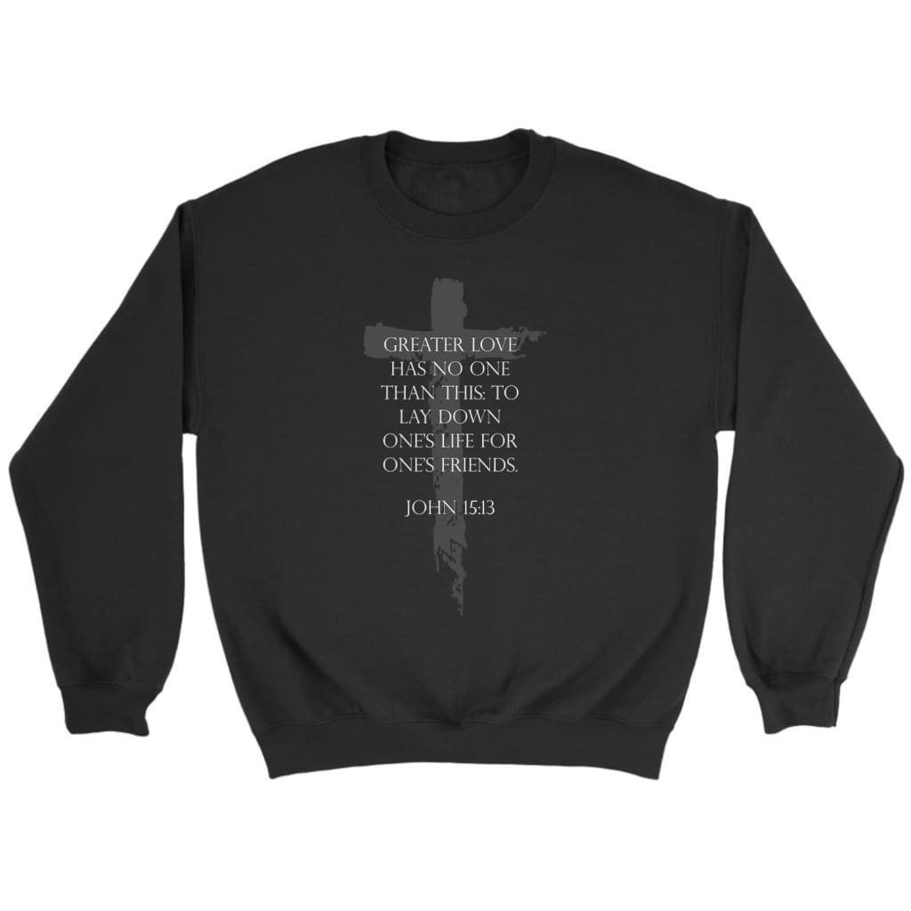 Greater Love Has No One Than This John 15:13 Bible Verse Sweatshirt