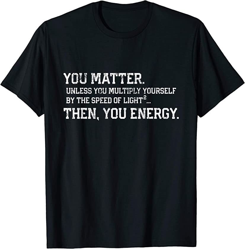 You Matter You Energy Distressed Vintage Physics Geek T-Shirt