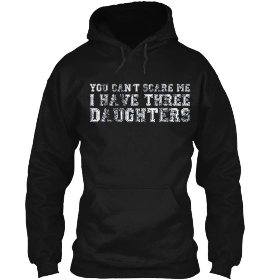 You Can’t Scare Me I Have Three Daughters  Pullover Hoodie 8 oz