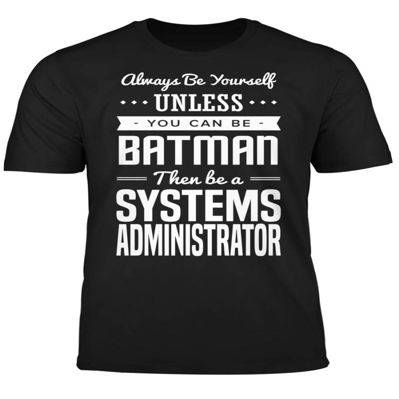 You Can Be A Batman Then Be A Systems Administrator Tshirt