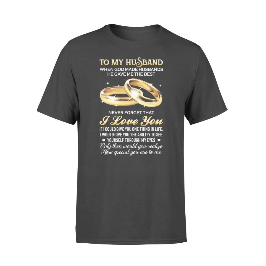 To My Husband When God Made Husbands He Gave Me The Best Never Forget That I Love You T-shirt