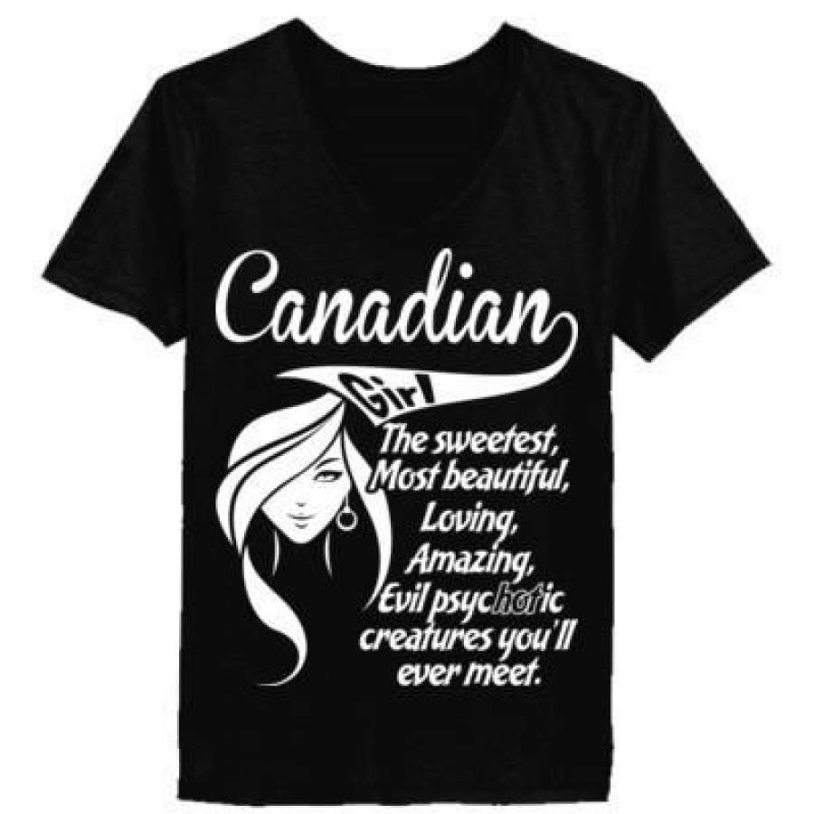 AGR Canadian Girl The Sweetest Most Beautiful Loving Amazing Evil Psychotic Creatures You Will Ever Meet – Ladies’ V-Neck T-Shirt