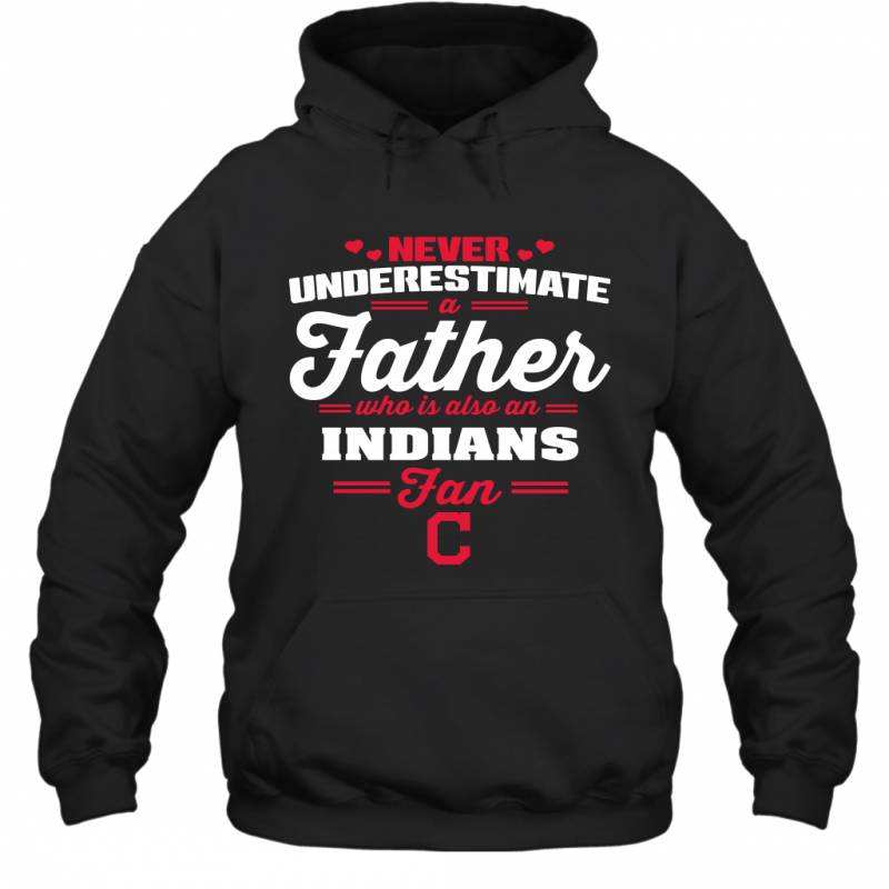 Never Underestimate A Father Who Is Also An Cleveland Indians Fan Father’s day gift Hoodie