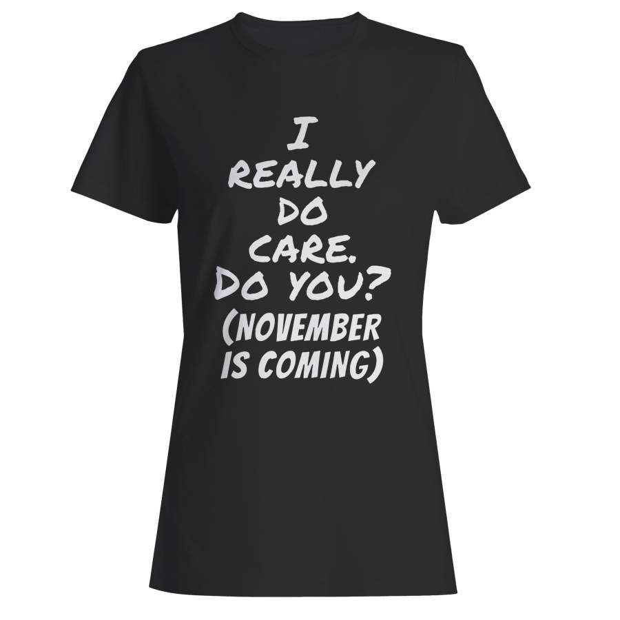 November Is Coming I Really Do Care Do You Woman’s T-Shirt