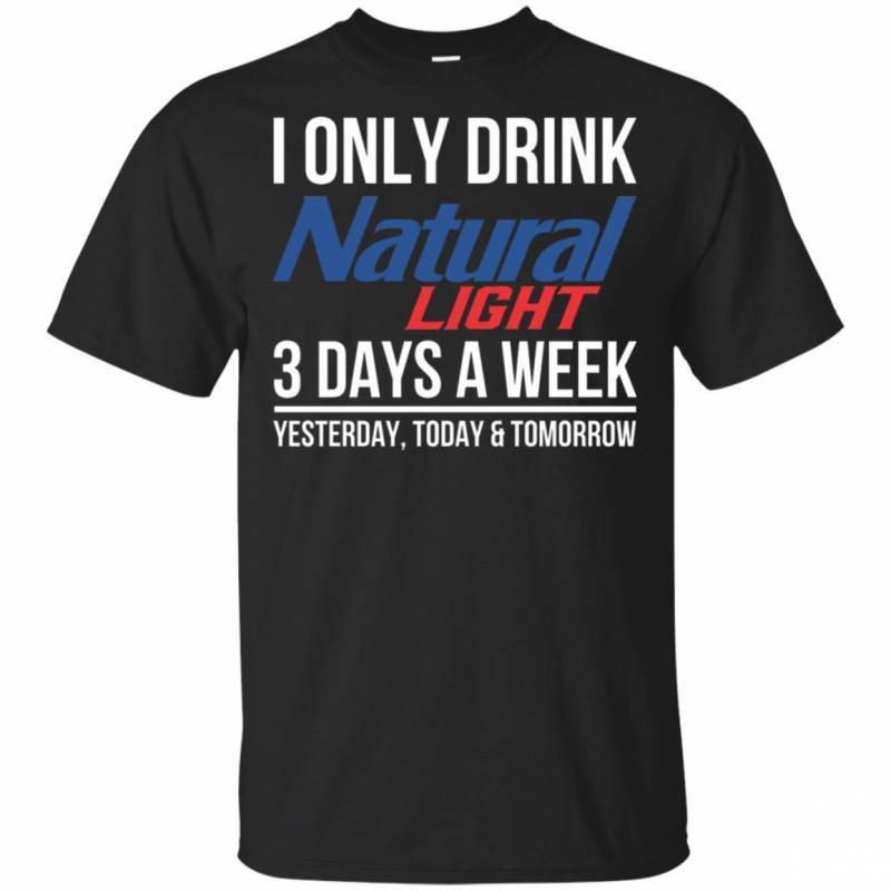 I Only Drink Natural Light Beer 3 Days A Week T-Shirt