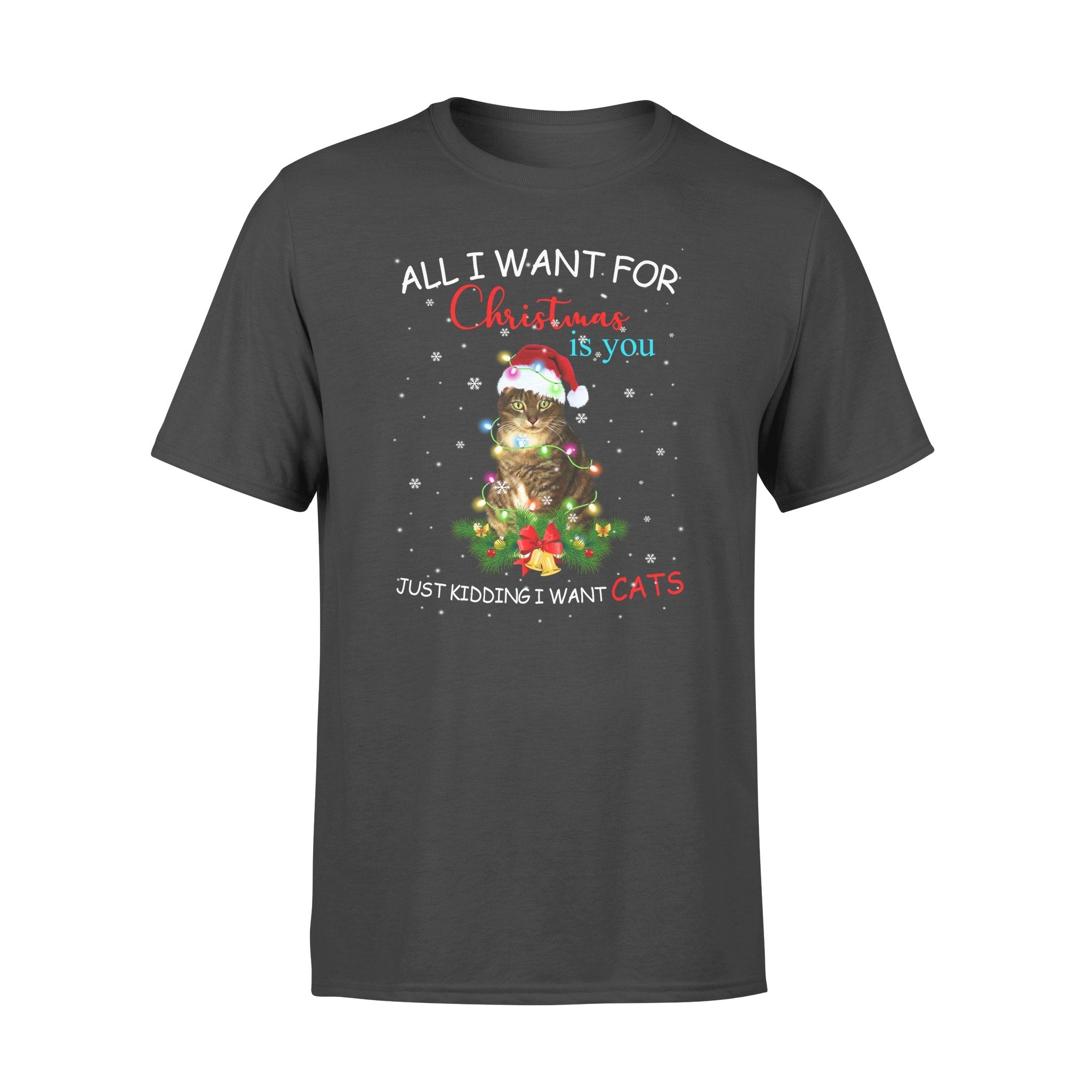 Cat All I Want For Christmas Is You Just Kidding I Want Cats Meowy Christmas Kitten Funny Gift Graphic Unisex T Shirt, Sweatshirt, Hoodie Size S – 5XL