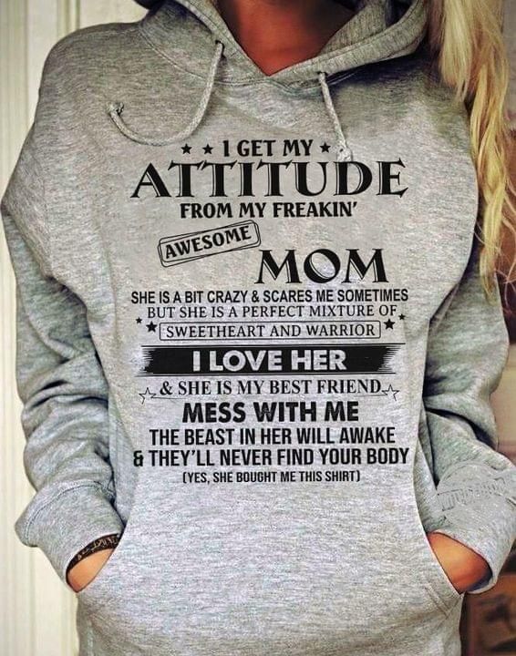 I get my attitude from my freakin awesome mom grey hoodie Tshirt Hoodie Sweater