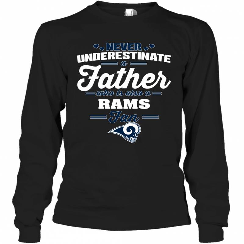 Never Underestimate A Father Who Is Also A Los Angeles Rams Fan Father’s day gift Long Sleeve T-Shirt