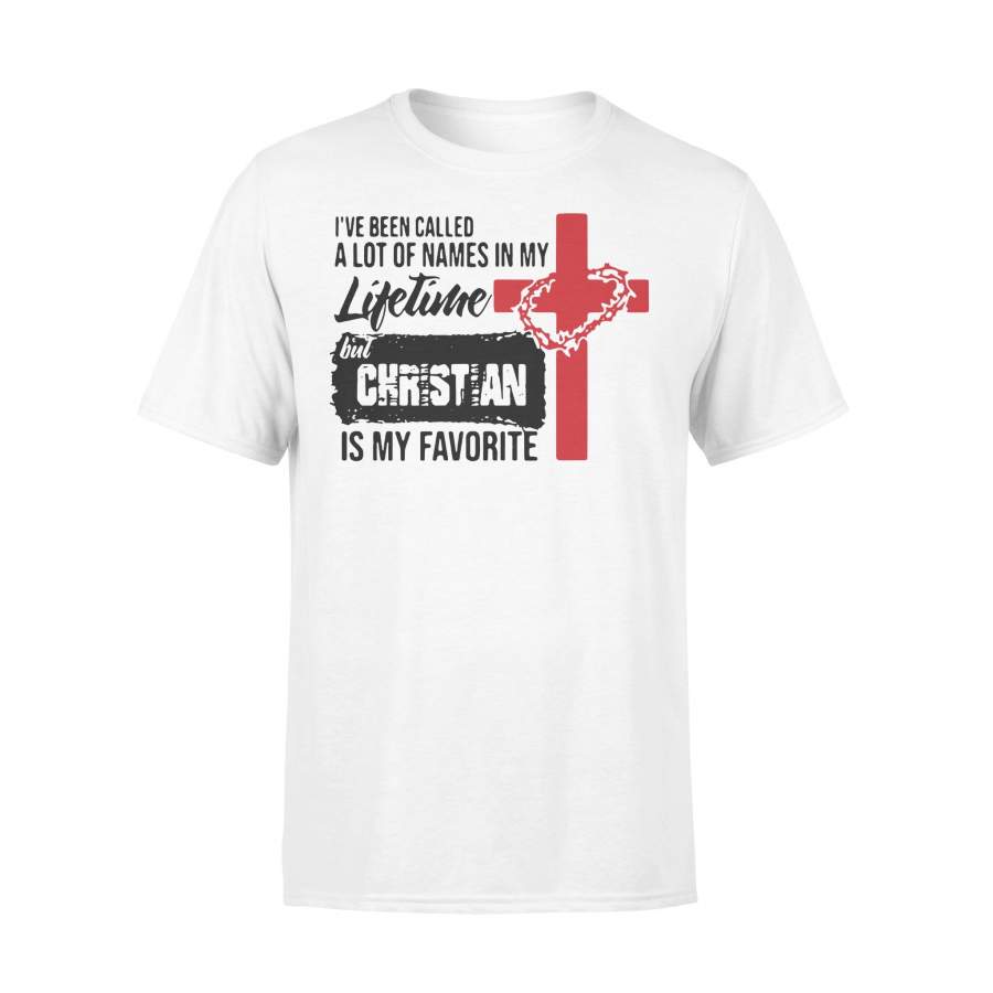 Ive Been Called A Lot Of Names In My Lifetime But Christian Is My Favorite T-shirt