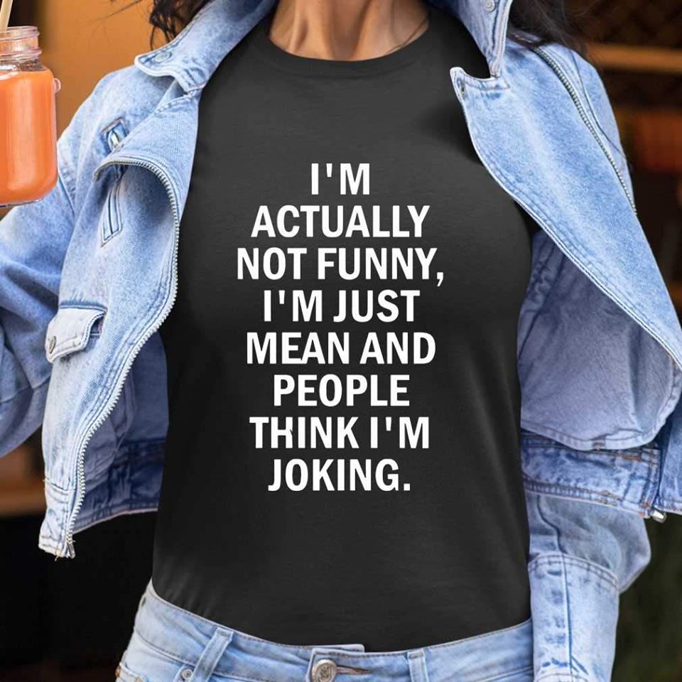 I’m Actually Not Funny I’m Just Mean And People Think I’m Joking Standard Men T-shirt