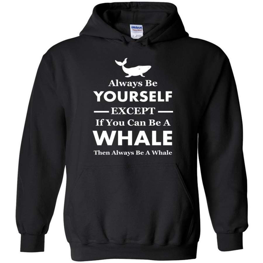 Always Be Yourself Except If You Can Be A Whale Then Always Be A Whale Hoodie