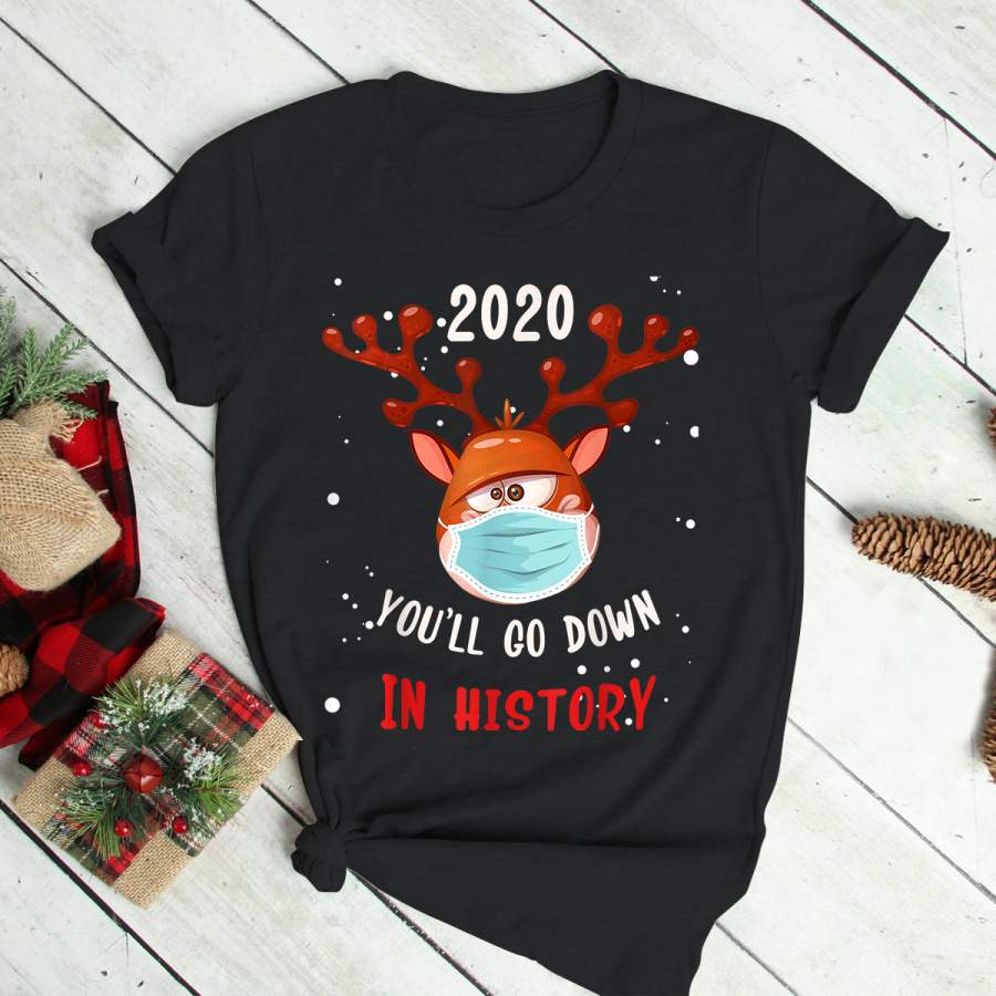 You’ll Go Down in History Christmas 2020 Reindeer Tee Xmas T-Shirt