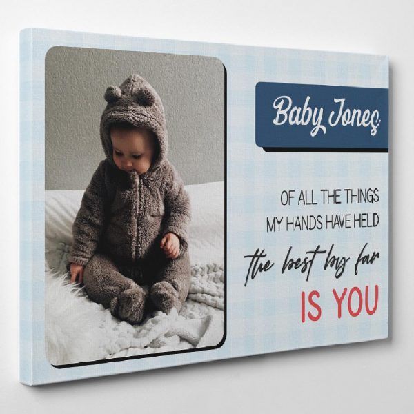 Baby Of All The Things My Hands Have Held The Best By Far Is You Custom Photo Canvas Print