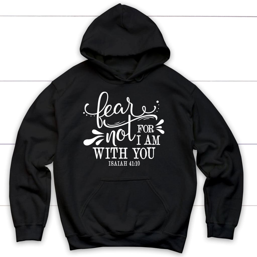 Isaiah 41:10 Fear Not For I Am With You Hoodie