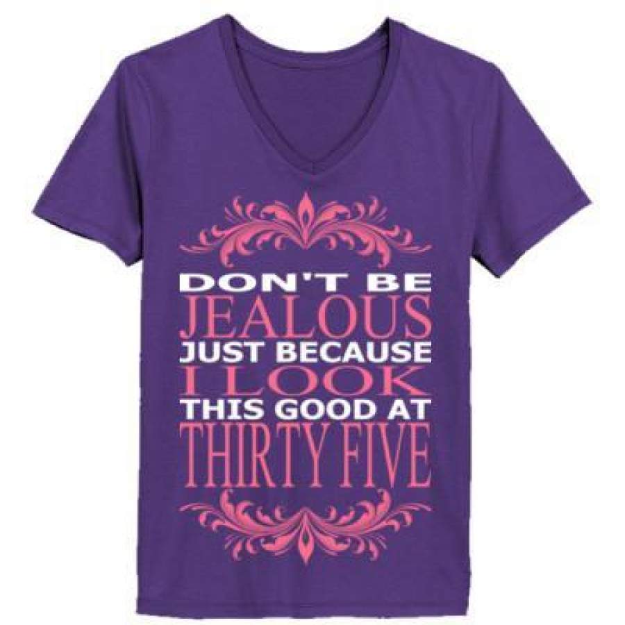 AGR Do Not Be Jealous Just Because I Look This Good At Thirty Five – Ladies’ V-Neck T-Shirt