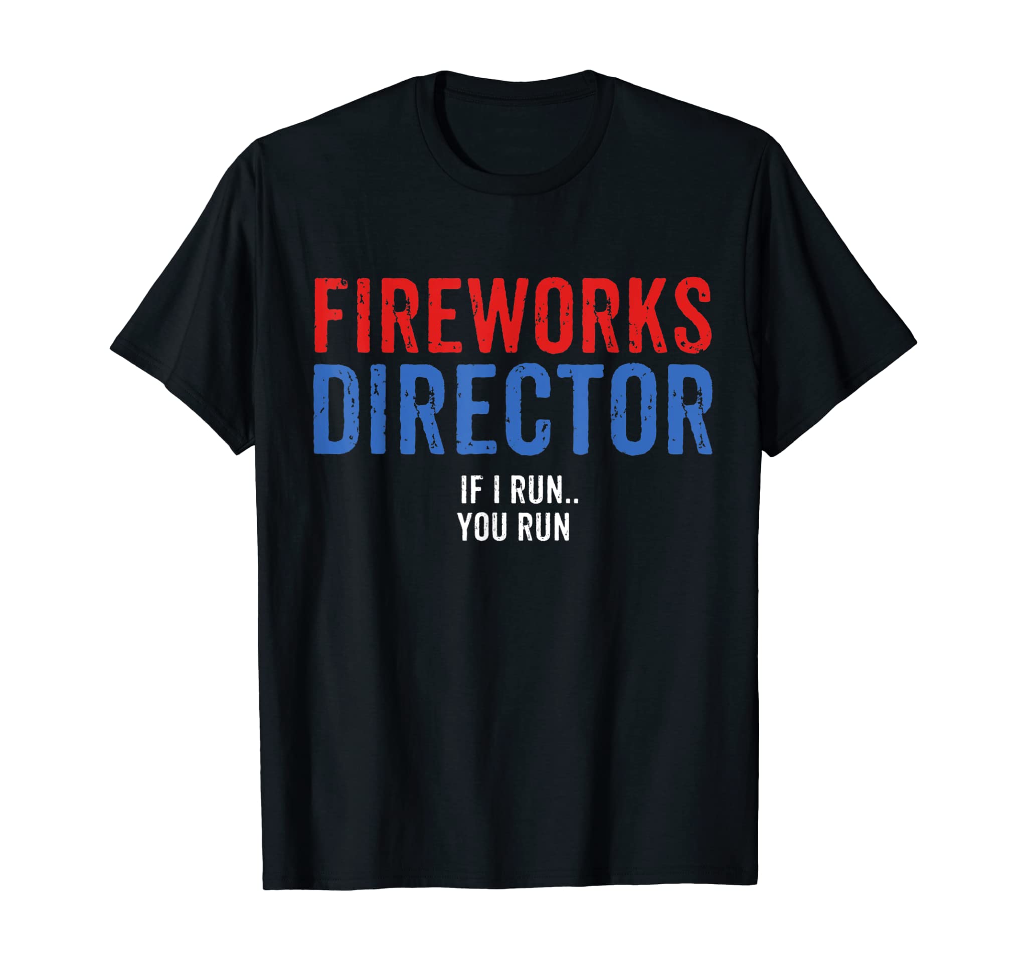 Fireworks Director If I Run You Run Funny 4th Of July Party T-Shirt