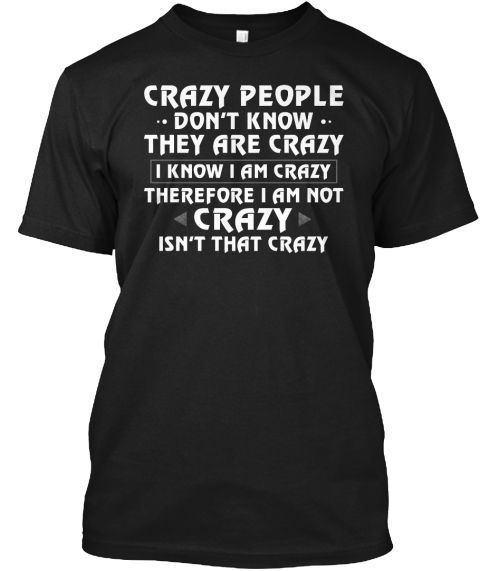 Crazy People Don’t Know They Are Crazy T-shirt