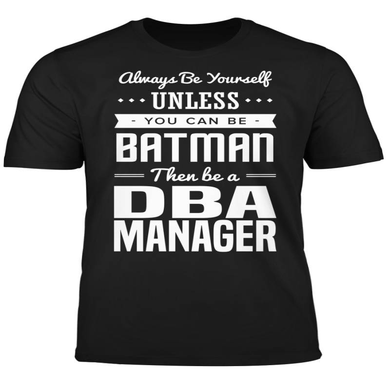 You Can Be A Batman Then Be A DBA Manager Tshirt