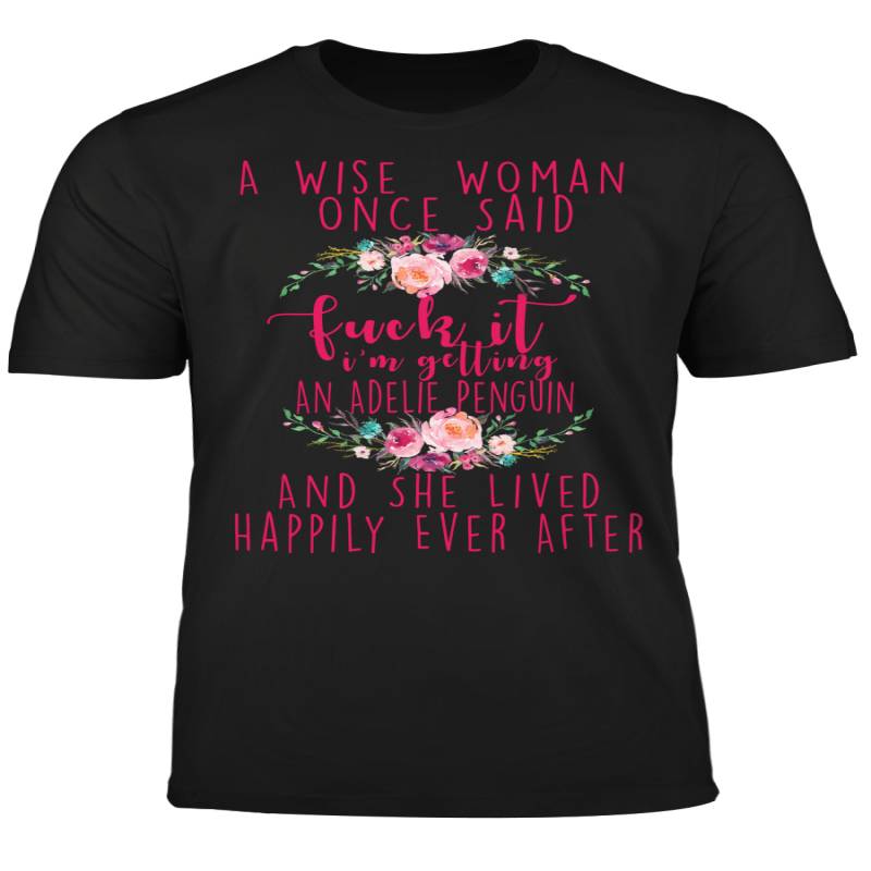 A Wise Woman Once Said.  Adelie Penguin Bird Shirt