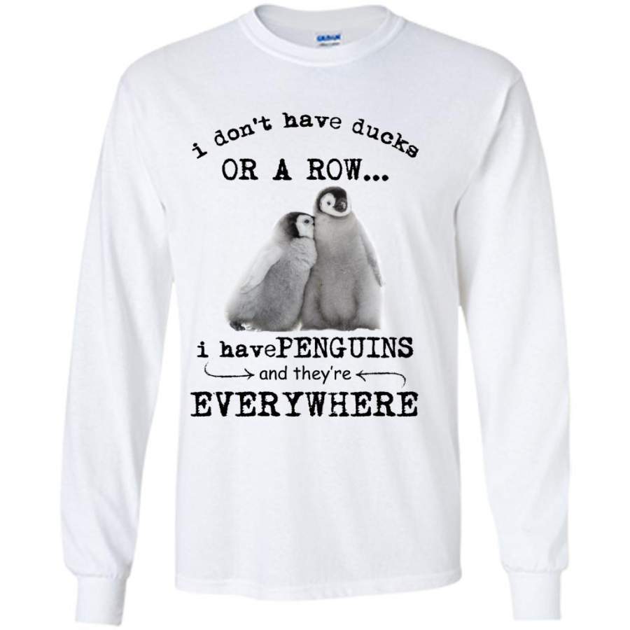 I Don’t Have Ducks Or A Row I Have Penguins And They’re Everywhere (w) – Gildan Long Sleeve Shirt