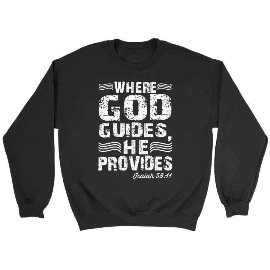 Where God guides he provides Isaiah 58:11 sweatshirt