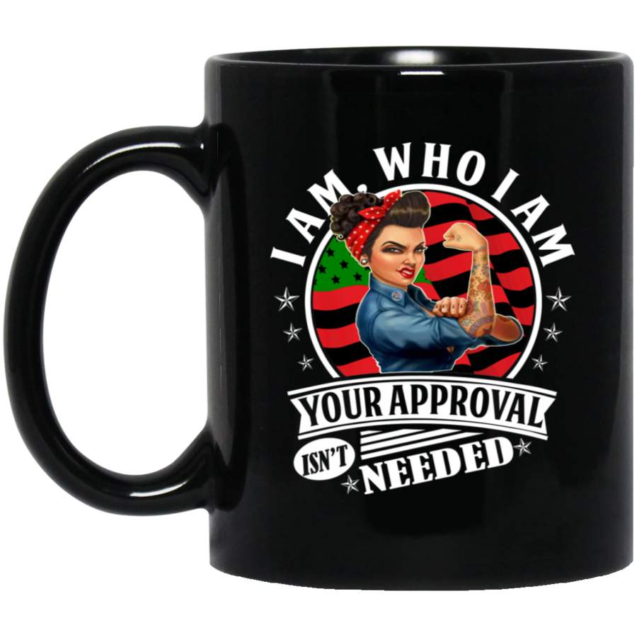 African American Coffee Mug I Am Who I Am Your Approval Isn’t Needed Strong Black Women 11oz – 15oz Black Mug