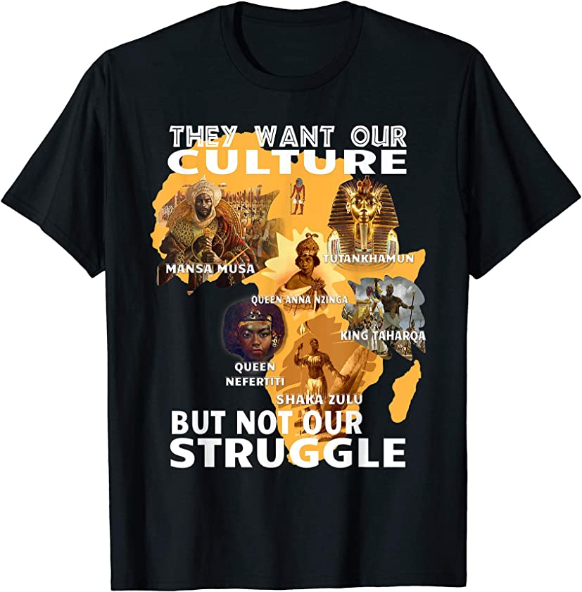 They Want Our Culture But Not Our Struggle African American T-Shirt