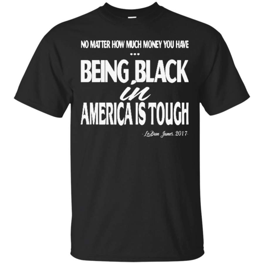 AGR Being Black In America Is Tough – LeBron James T Shirt