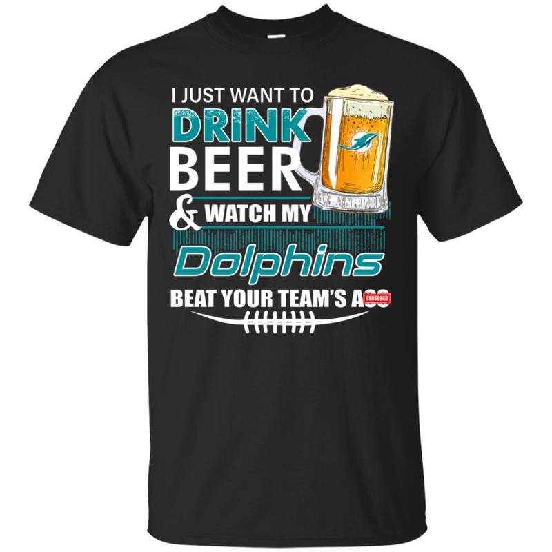 Dolphins T Shirts Hoodie I Just Want To Drink Beer And Watch My Dolphins Beat Your Team