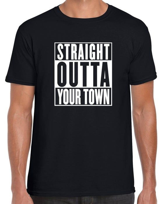 Straight Outta Your Town Customisable Shirt Various Sizes And Colours Shirt