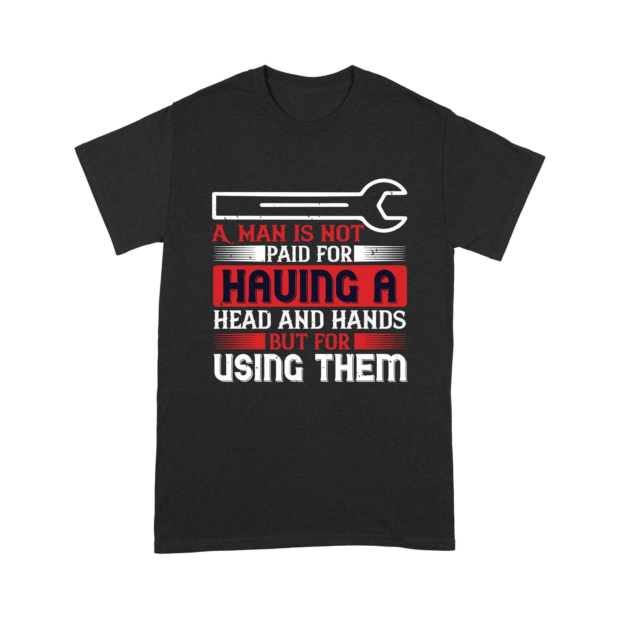 Cool Men’s Graphic T-Shirts, Personalized Father’s Day Gift For Husband, A Man Is Not Paid For Having A Head And Hands Standard T-Shirt