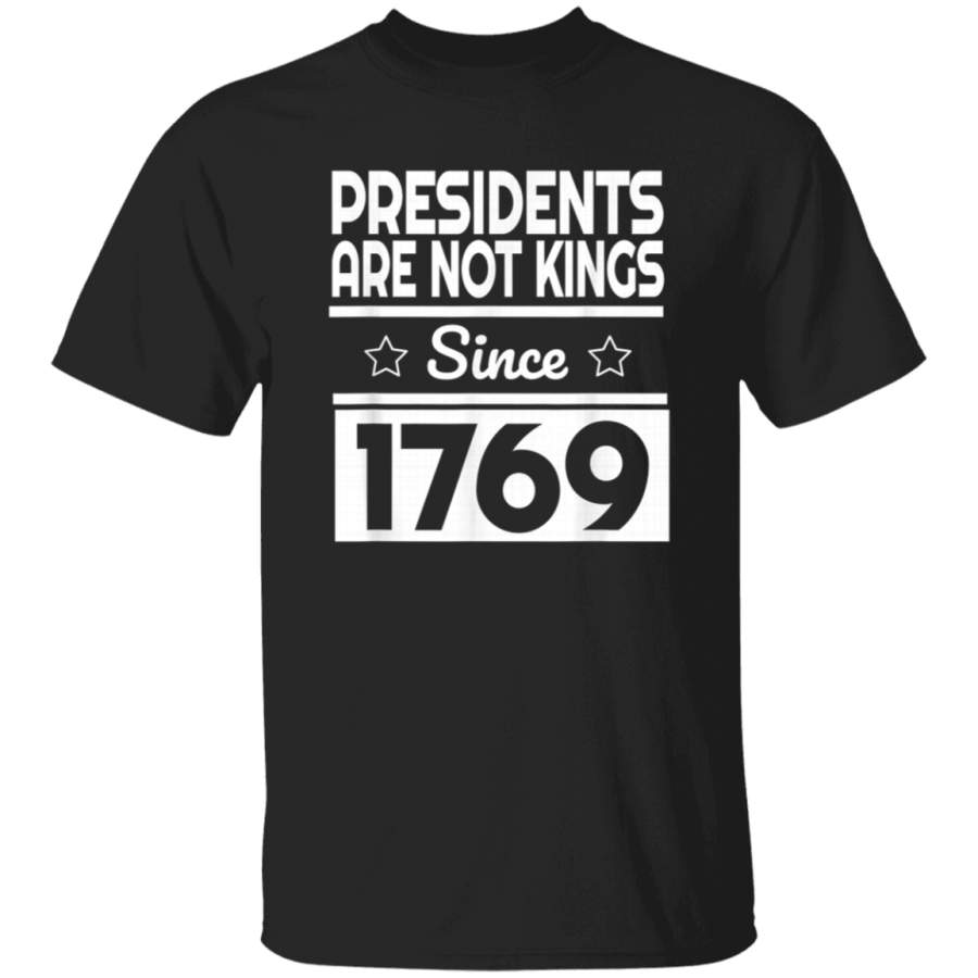 American Presidents Are Not Kings since 1769 He is not King TShirt