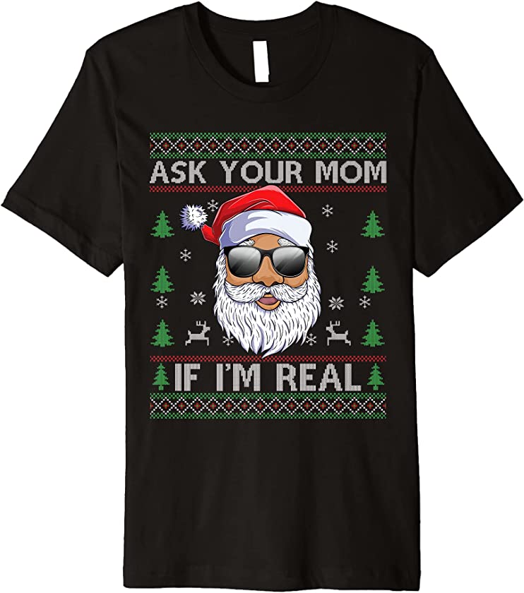 Ask Your Mom If I’m Real Naughty Santa Claus Ugly Christmas Premium T-Shirt