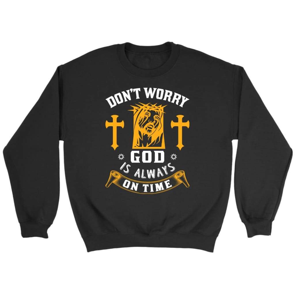 Don’T Worry God Is Always On Time Christian Sweatshirt