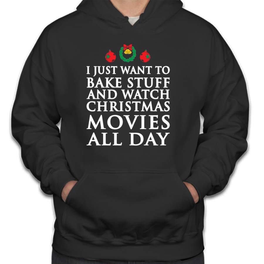 I Just Want To Bake Stuff And Watch Christmas Movies All Day Hoodie