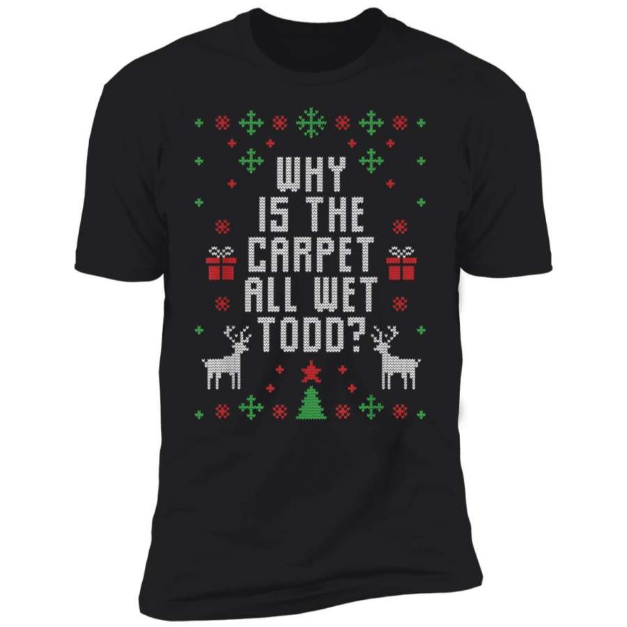 Why Is The Carpet All Wet Todd Funny Ugly Christmas Matching T-Shirt